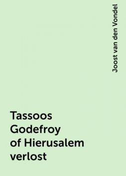 Tassoos Godefroy of Hierusalem verlost, Joost van den Vondel