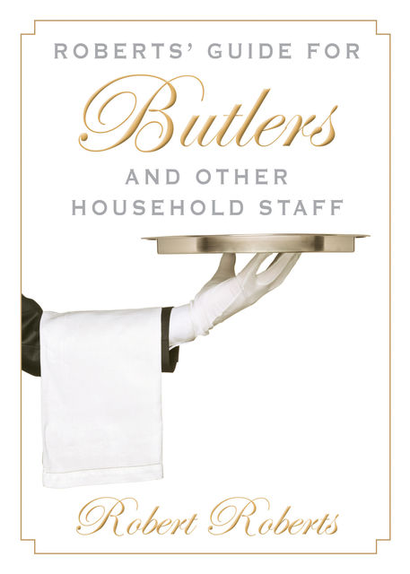 Roberts' Guide for Butlers and Other Household Staff, Robert Roberts