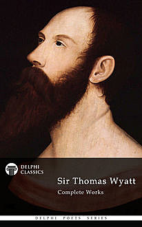 Complete Works of Sir Thomas Wyatt (Delphi Classics), Sir Thomas Wyatt