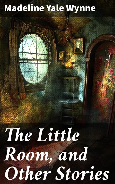 The Little Room and Other Stories, Madelene Yale Wynne