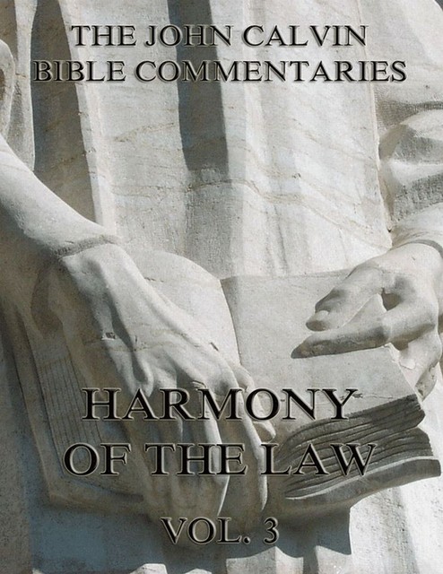 John Calvin's Commentaries On The Harmony Of The Law Vol. 3, John Calvin