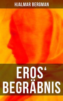 Eros' Begräbnis, Hjalmar Bergman