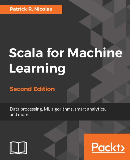 Scala for Machine Learning – Second Edition, Patrick R. Nicolas