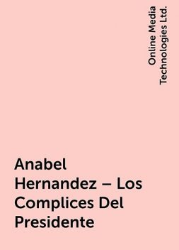 Anabel Hernandez – Los Complices Del Presidente, Online Media Technologies Ltd.
