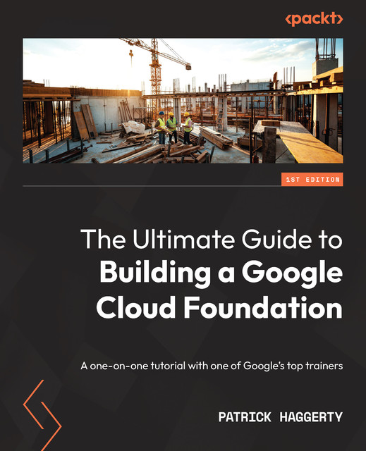The Ultimate Guide to Building a Google Cloud Foundation, Patrick Haggerty