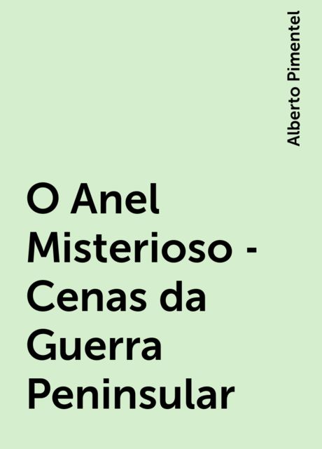 O Anel Misterioso -Cenas da Guerra Peninsular, Alberto Pimentel