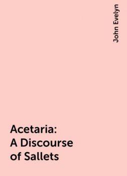 Acetaria: A Discourse of Sallets, John Evelyn
