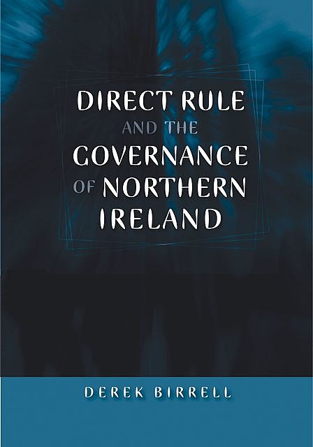 Direct rule and the governance of Northern Ireland, Derek Birrell