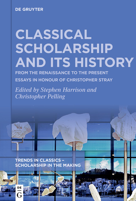 Classical Scholarship and Its History, Stephen Harrison, Christopher Pelling