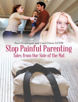 Stop Painful Parenting: Tales from Our Side of the Mat, LCSW, Carol Davis, Paul Prendergast