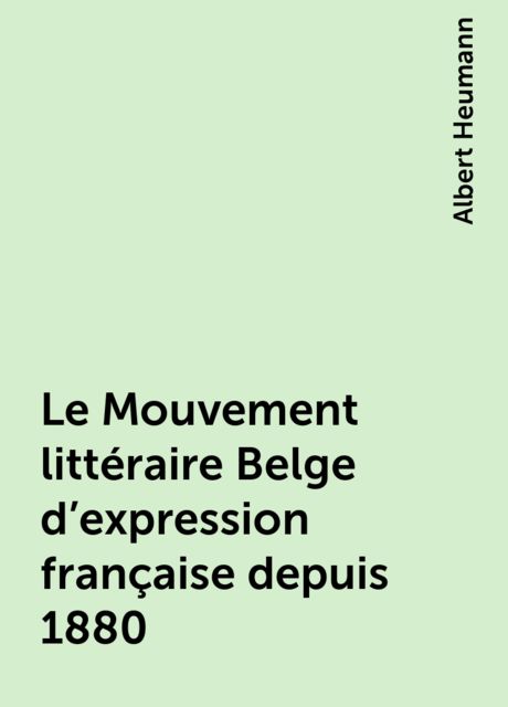 Le Mouvement littéraire Belge d'expression française depuis 1880, Albert Heumann