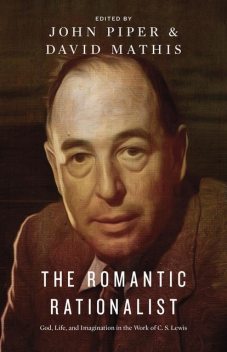 The Romantic Rationalist, John Piper, David Mathis