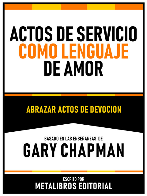 Actos De Servicio Como Lenguaje De Amor – Basado En Las Enseñanzas De Gary Chapman, Metalibros Editorial