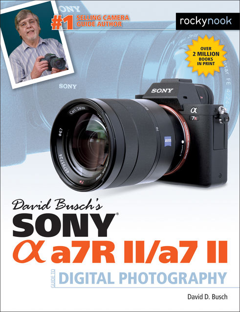 David Busch’s Sony Alpha a7R II/a7 II Guide to Digital Photography, David D.Busch