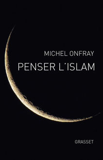 2016 – Penser l'Islam, Michel Onfray