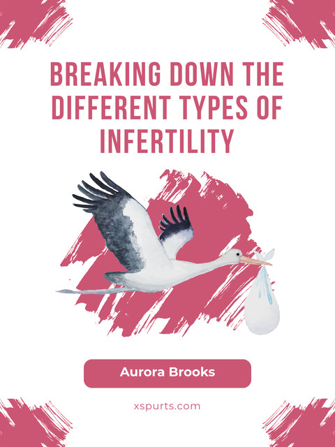 Breaking Down the Different Types of Infertility, Aurora Brooks