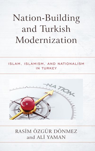 Nation-Building and Turkish Modernization, Ali Yaman, Rasim Özgür Dönmez