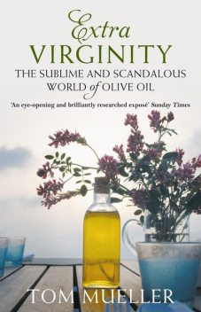 Extra Virginity: The Sublime and Scandalous World of Olive Oil, Tom Mueller