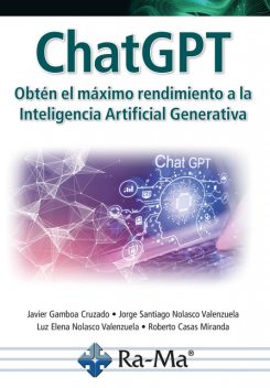 ChatGPT. Obtén el máximo rendimiento a la Inteligencía Artificial Generativa, Jorge Santiago Nolasco, Javier Arturo Gamboa