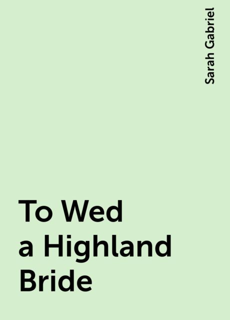 To Wed a Highland Bride, Sarah Gabriel