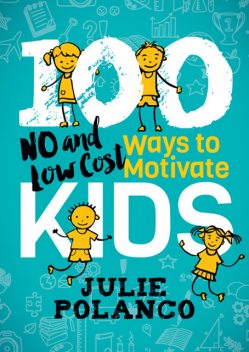 100 Ways to Motivate Kids, Julie Polanco