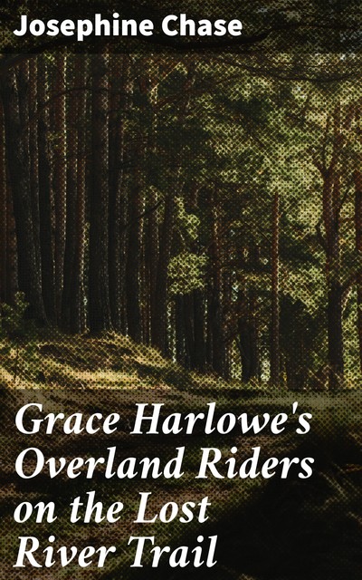 Grace Harlowe's Overland Riders on the Lost River Trail, Josephine Chase