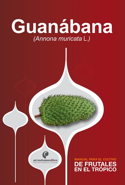 Manual para el cultivo de frutales en el trópico. Guanábana, Diego Miranda