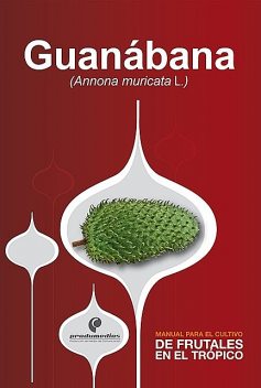 Manual para el cultivo de frutales en el trópico. Guanábana, Diego Miranda