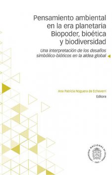 Pensamiento ambiental en la era planetaria. Biopoder, bioética y biodiversidad, Ana Patricia Noguera de Echeverri