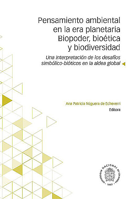 Pensamiento ambiental en la era planetaria. Biopoder, bioética y biodiversidad, Ana Patricia Noguera de Echeverri