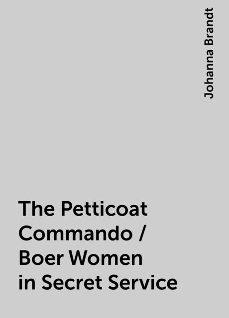The Petticoat Commando / Boer Women in Secret Service, Johanna Brandt