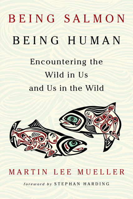 Being Salmon, Being Human, Martin Lee Mueller