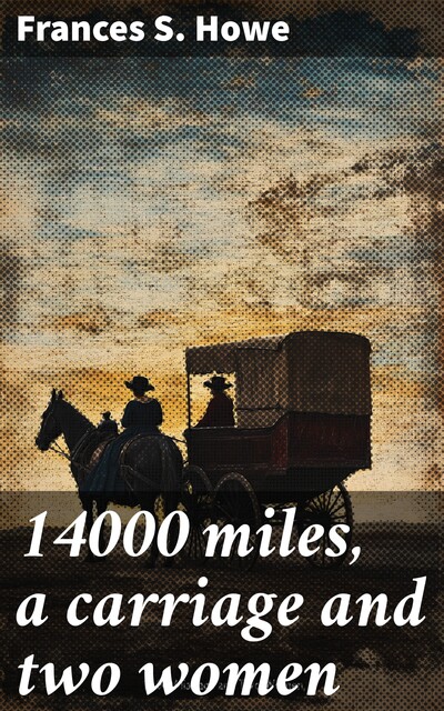 14000 miles, a carriage and two women, Frances S. Howe