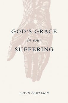 God's Grace in Your Suffering, David Powlison