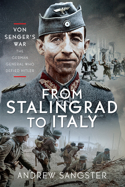 From Stalingrad to Italy – Von Senger's War, Andrew Sangster