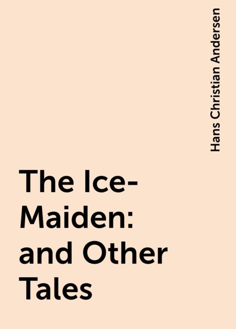 The Ice-Maiden: and Other Tales, Hans Christian Andersen