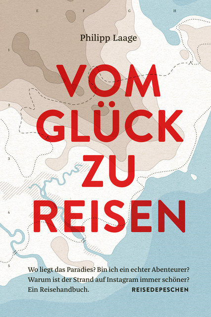 Vom Glück zu reisen – Ein Reisehandbuch, Philipp Laage