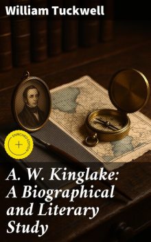 A. W. Kinglake: A Biographical and Literary Study, William Tuckwell