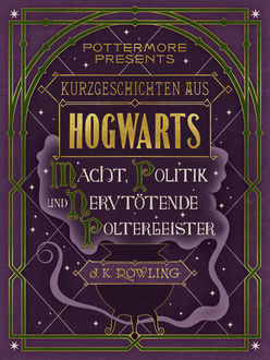 Kurzgeschichten aus Hogwarts: Macht, Politik und nervtötende Poltergeister, Joanne K. Rowling