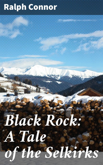 Black Rock: A Tale of the Selkirks, Ralph Connor