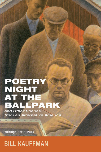 Poetry Night at the Ballpark and Other Scenes from an Alternative America, Bill Kauffman