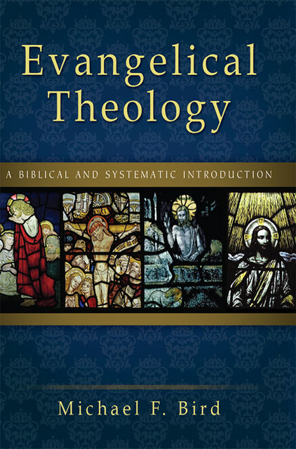 Evangelical Theology, Michael Bird
