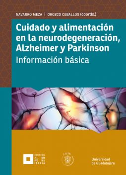 Cuidado y alimentación en la neurodegeneración, Alzheimer y Parkinson, Ana Rosa de Niz Gómez, Carlos Alfredo Prieto Beracoechea, César Michael Flores Rodríguez, Edgar Ernesto González Díaz, Jesús Alberto Vázquez Castañed, Juan Luis Orozco Ceballos, Karla Vanessa Cárdenas Cibrián, Mónica Navarro Meza, Salvador Jiménez Mejines