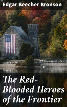 The Red-Blooded Heroes of the Frontier, Edgar Beecher Bronson
