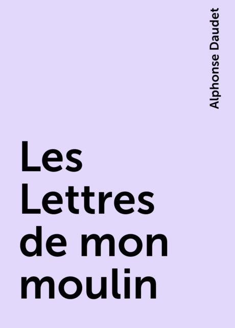 Les Lettres de mon moulin, Alphonse Daudet