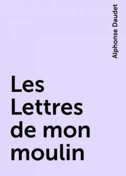Les Lettres de mon moulin, Alphonse Daudet