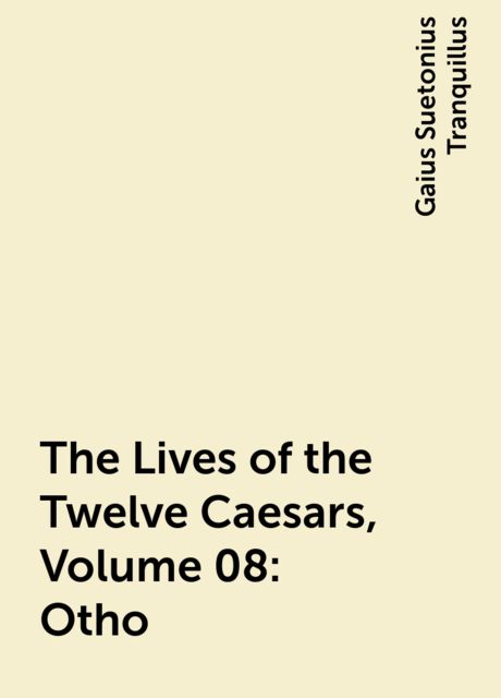 The Lives of the Twelve Caesars, Volume 08: Otho, Gaius Suetonius Tranquillus
