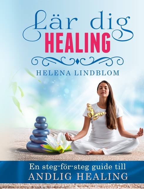 Lär dig Healing; en steg-för-steg guide till andlig healing, Helena Lindblom