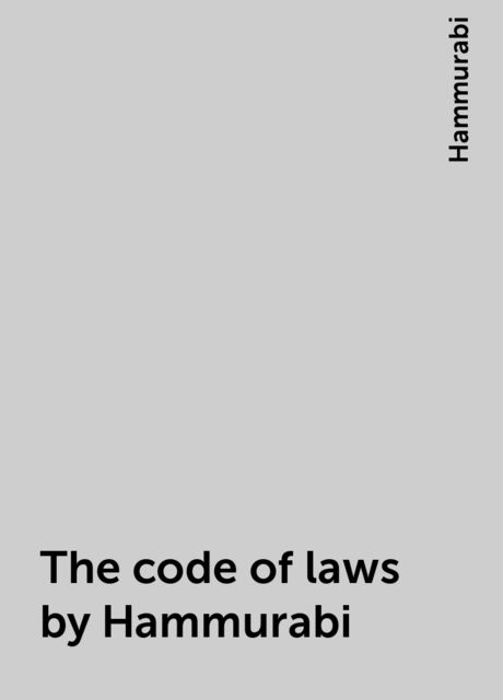 The code of laws by Hammurabi, Hammurabi