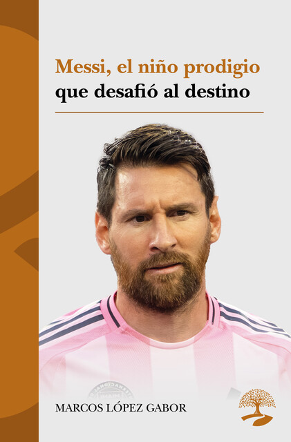 Messi, el niño prodigio que desafió al destino, Marcos López Gabor